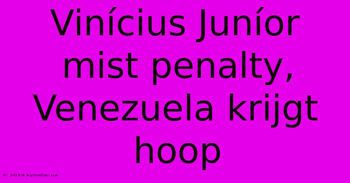 Vinícius Juníor Mist Penalty, Venezuela Krijgt Hoop