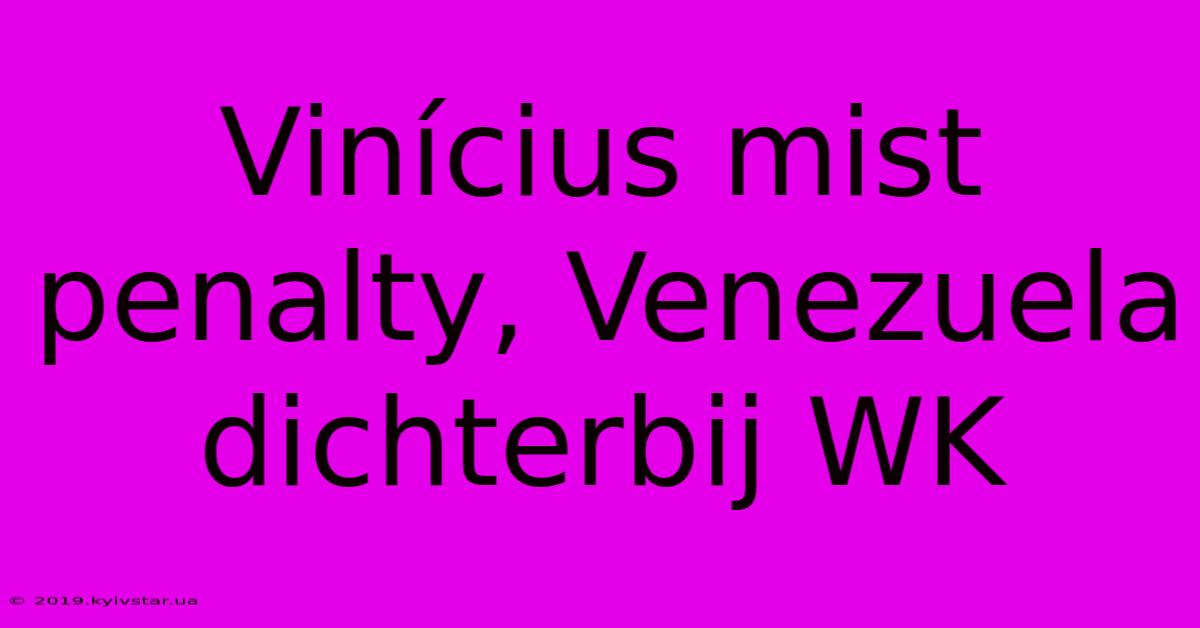 Vinícius Mist Penalty, Venezuela Dichterbij WK