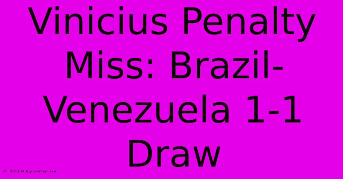 Vinicius Penalty Miss: Brazil-Venezuela 1-1 Draw