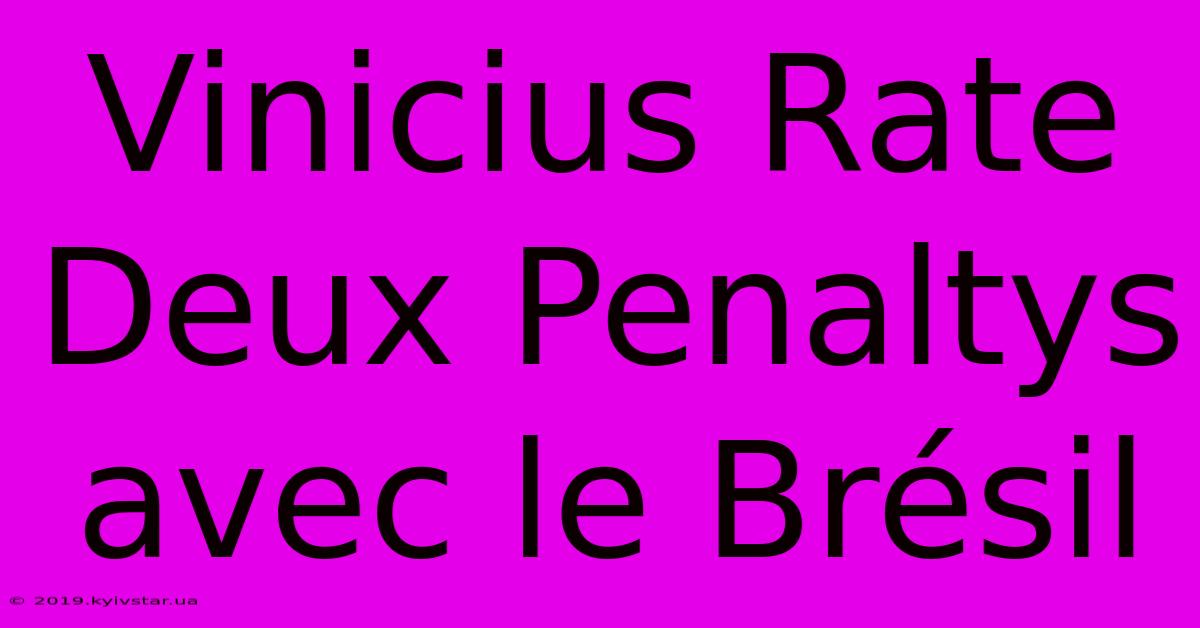 Vinicius Rate Deux Penaltys Avec Le Brésil