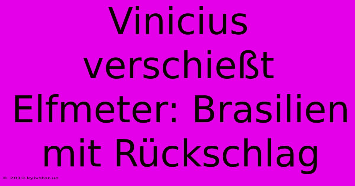 Vinicius Verschießt Elfmeter: Brasilien Mit Rückschlag