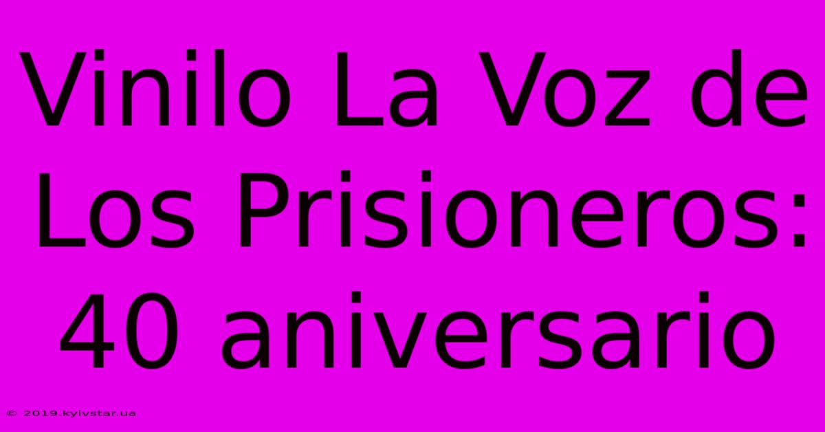 Vinilo La Voz De Los Prisioneros: 40 Aniversario