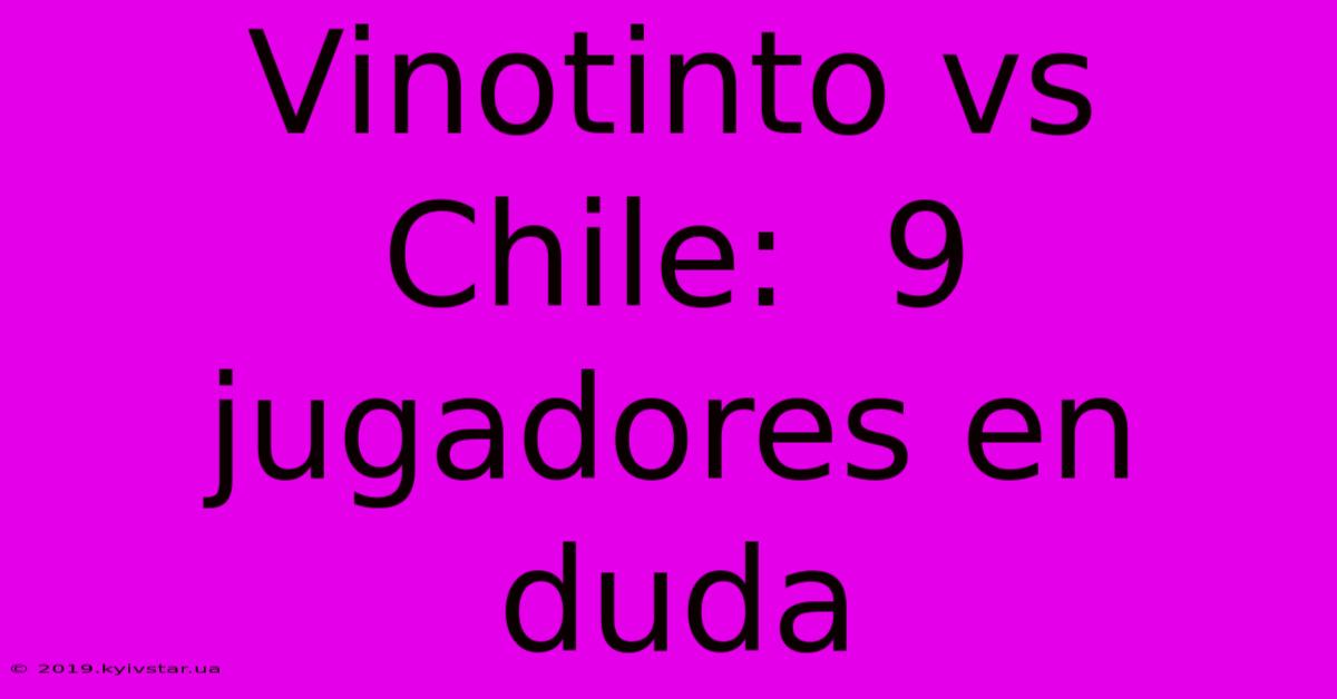 Vinotinto Vs Chile:  9 Jugadores En Duda