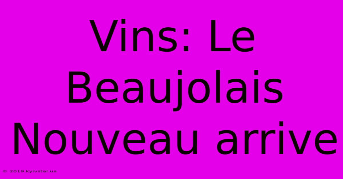 Vins: Le Beaujolais Nouveau Arrive