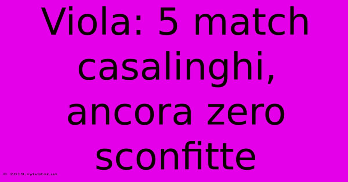 Viola: 5 Match Casalinghi, Ancora Zero Sconfitte