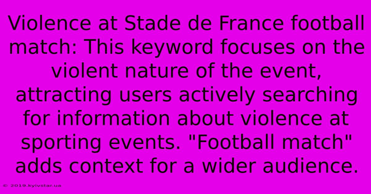 Violence At Stade De France Football Match: This Keyword Focuses On The Violent Nature Of The Event, Attracting Users Actively Searching For Information About Violence At Sporting Events. 