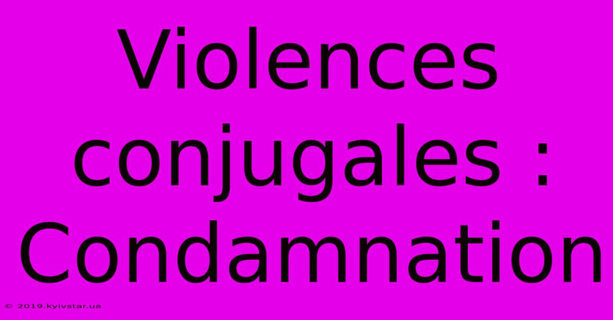 Violences Conjugales : Condamnation 