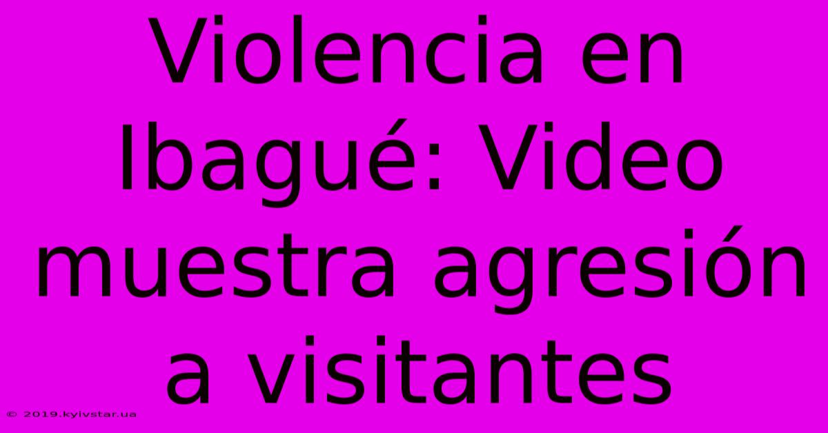 Violencia En Ibagué: Video Muestra Agresión A Visitantes