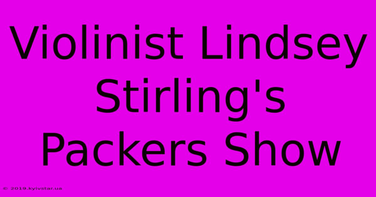 Violinist Lindsey Stirling's Packers Show