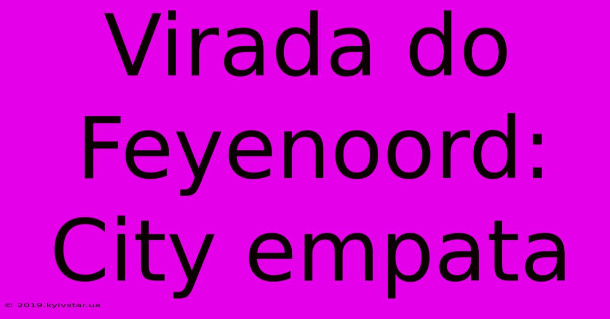 Virada Do Feyenoord: City Empata