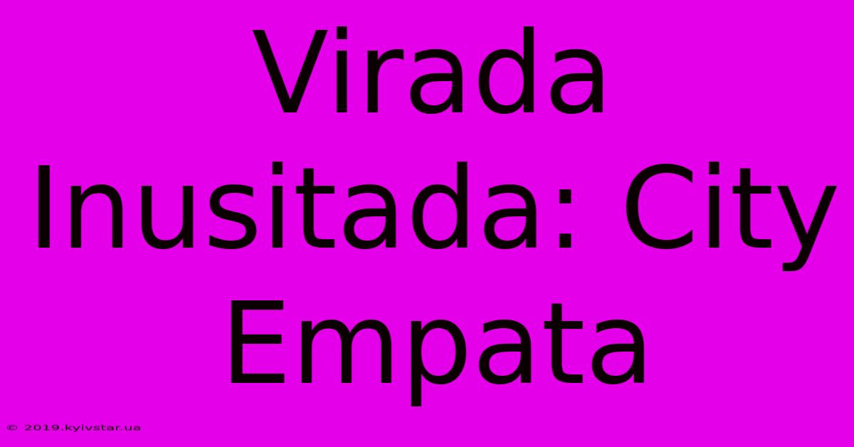 Virada Inusitada: City Empata