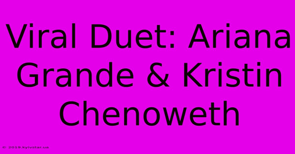 Viral Duet: Ariana Grande & Kristin Chenoweth