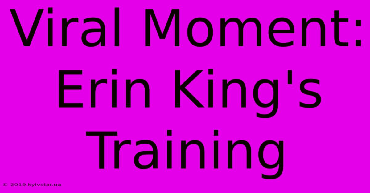 Viral Moment: Erin King's Training