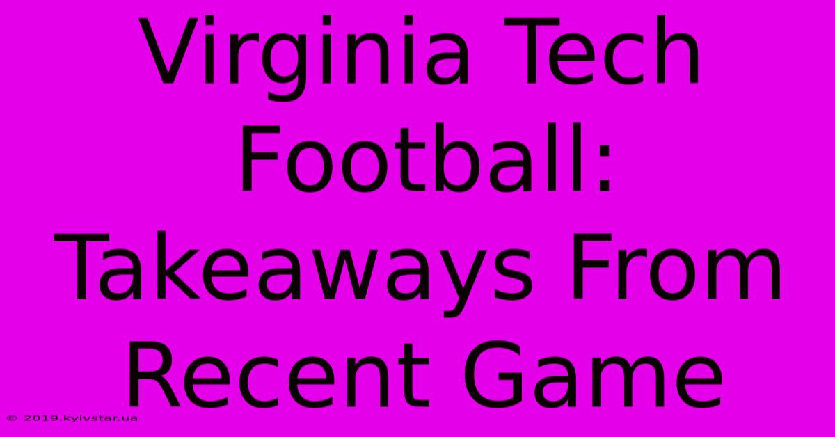 Virginia Tech Football: Takeaways From Recent Game 