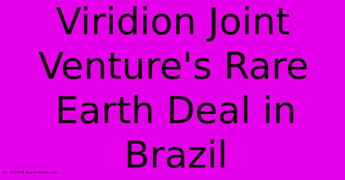 Viridion Joint Venture's Rare Earth Deal In Brazil 