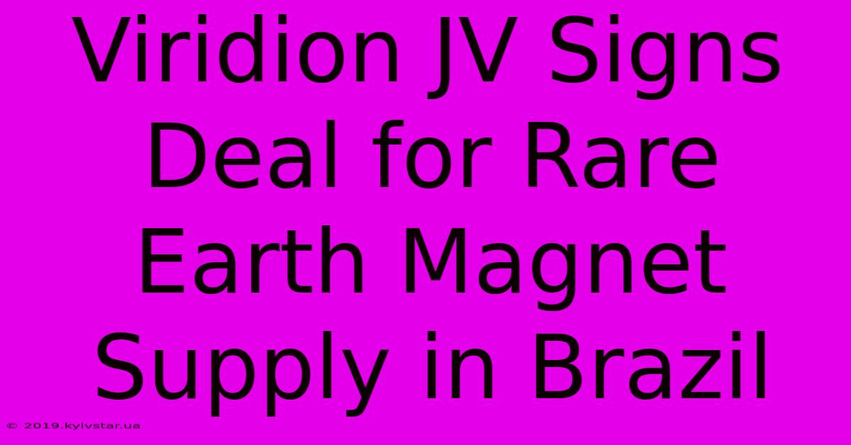 Viridion JV Signs Deal For Rare Earth Magnet Supply In Brazil