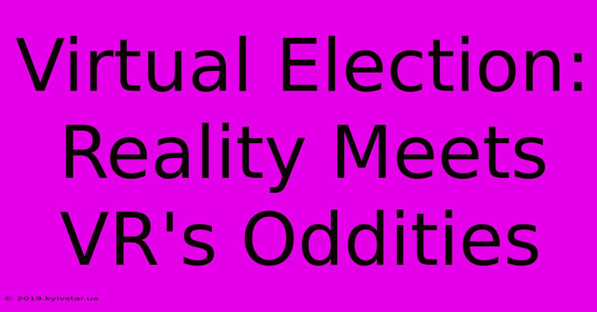 Virtual Election: Reality Meets VR's Oddities 