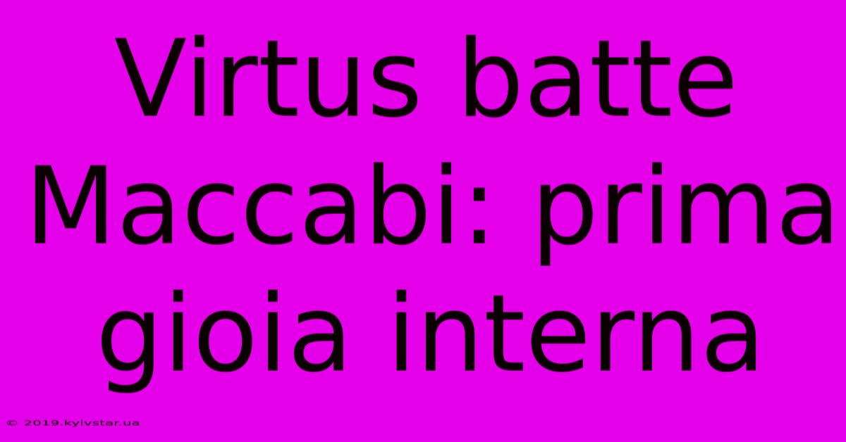 Virtus Batte Maccabi: Prima Gioia Interna