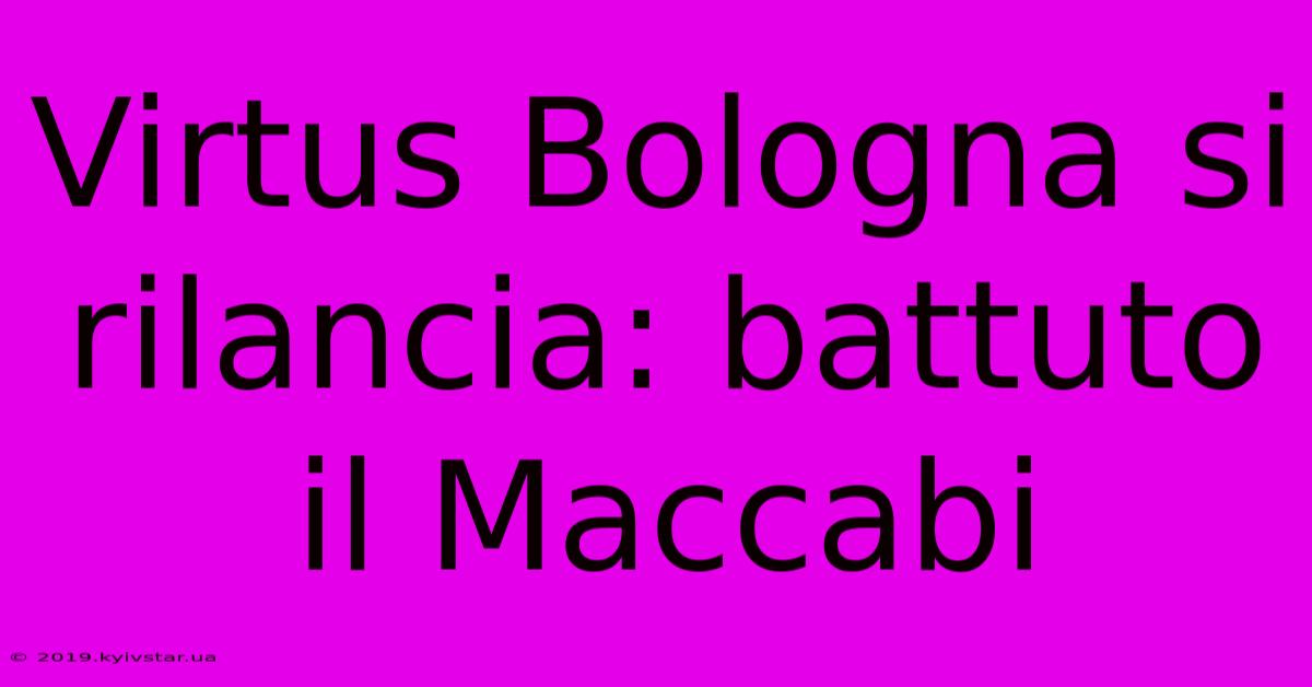 Virtus Bologna Si Rilancia: Battuto Il Maccabi