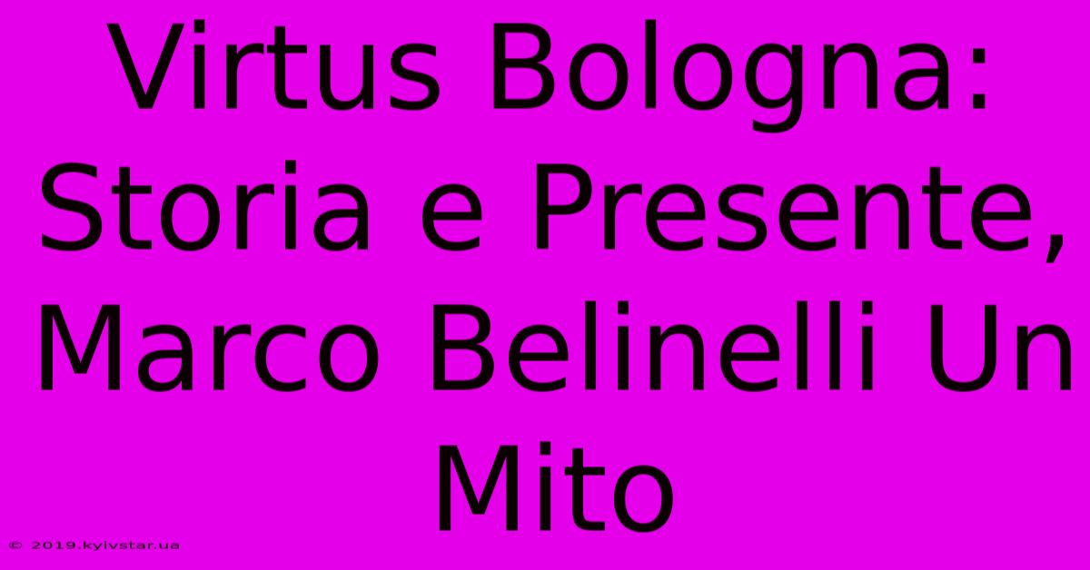 Virtus Bologna: Storia E Presente, Marco Belinelli Un Mito