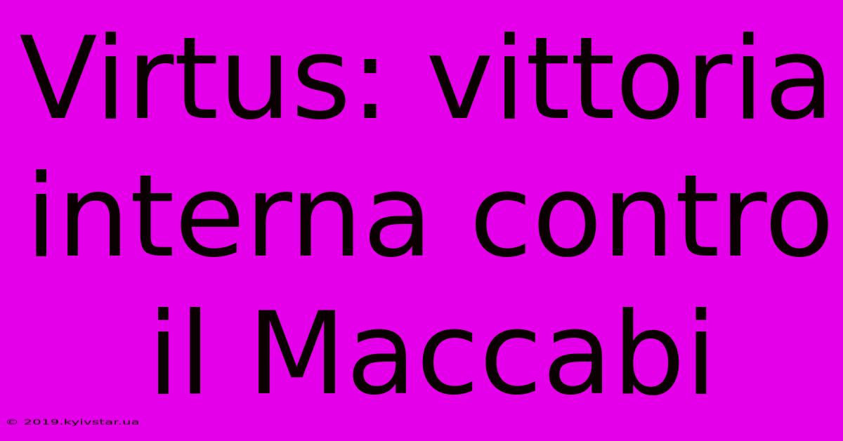 Virtus: Vittoria Interna Contro Il Maccabi 