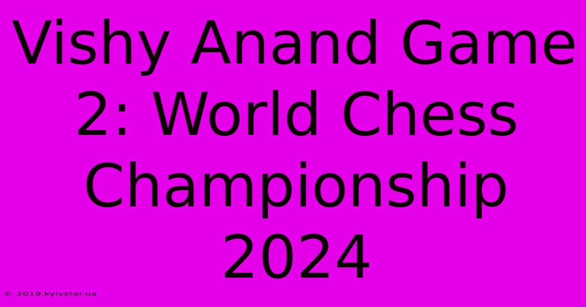 Vishy Anand Game 2: World Chess Championship 2024