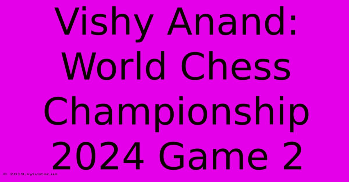 Vishy Anand: World Chess Championship 2024 Game 2