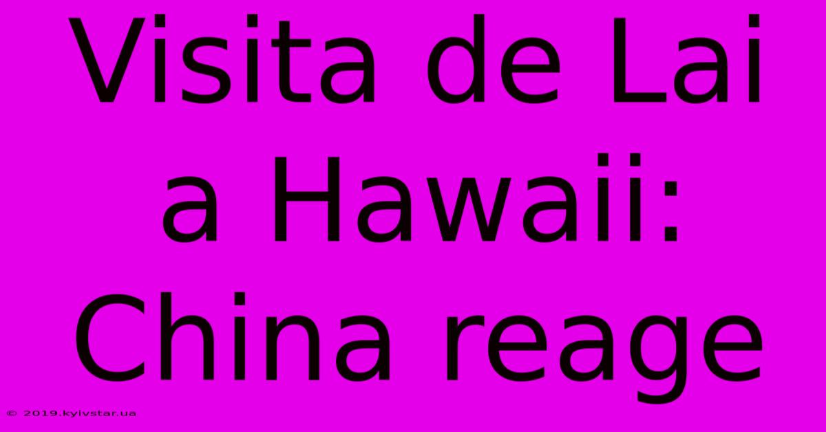 Visita De Lai A Hawaii: China Reage