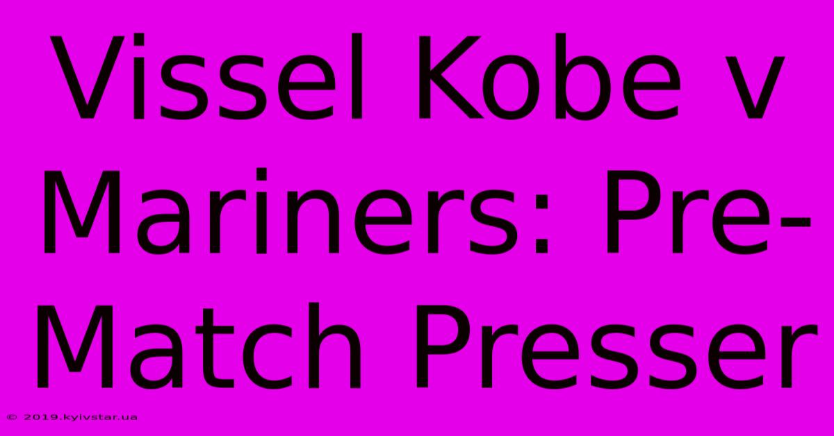 Vissel Kobe V Mariners: Pre-Match Presser