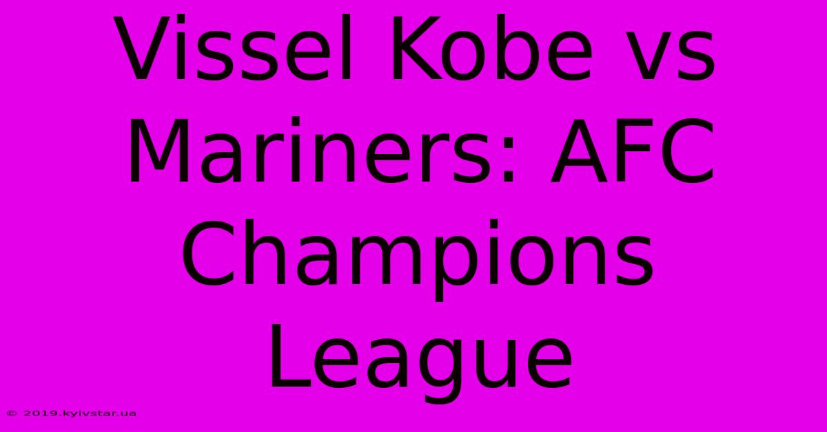 Vissel Kobe Vs Mariners: AFC Champions League