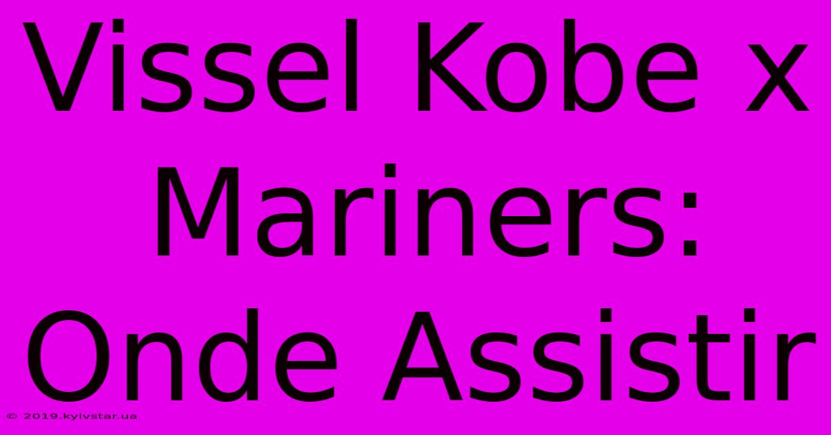 Vissel Kobe X Mariners: Onde Assistir