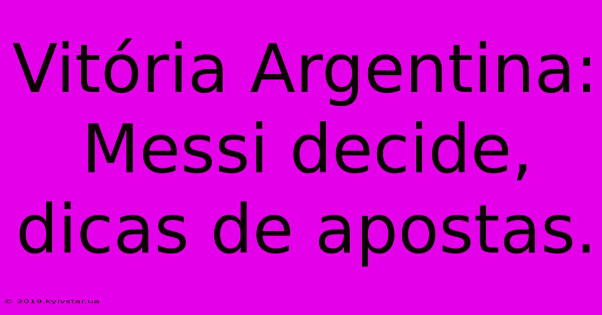 Vitória Argentina: Messi Decide, Dicas De Apostas.