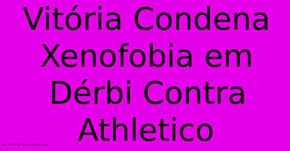 Vitória Condena Xenofobia Em Dérbi Contra Athletico