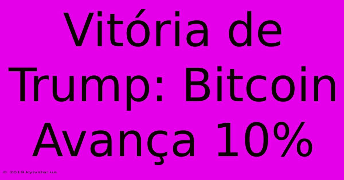 Vitória De Trump: Bitcoin Avança 10%