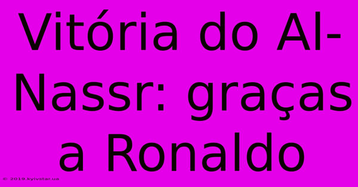 Vitória Do Al-Nassr: Graças A Ronaldo