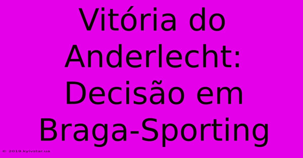 Vitória Do Anderlecht: Decisão Em Braga-Sporting