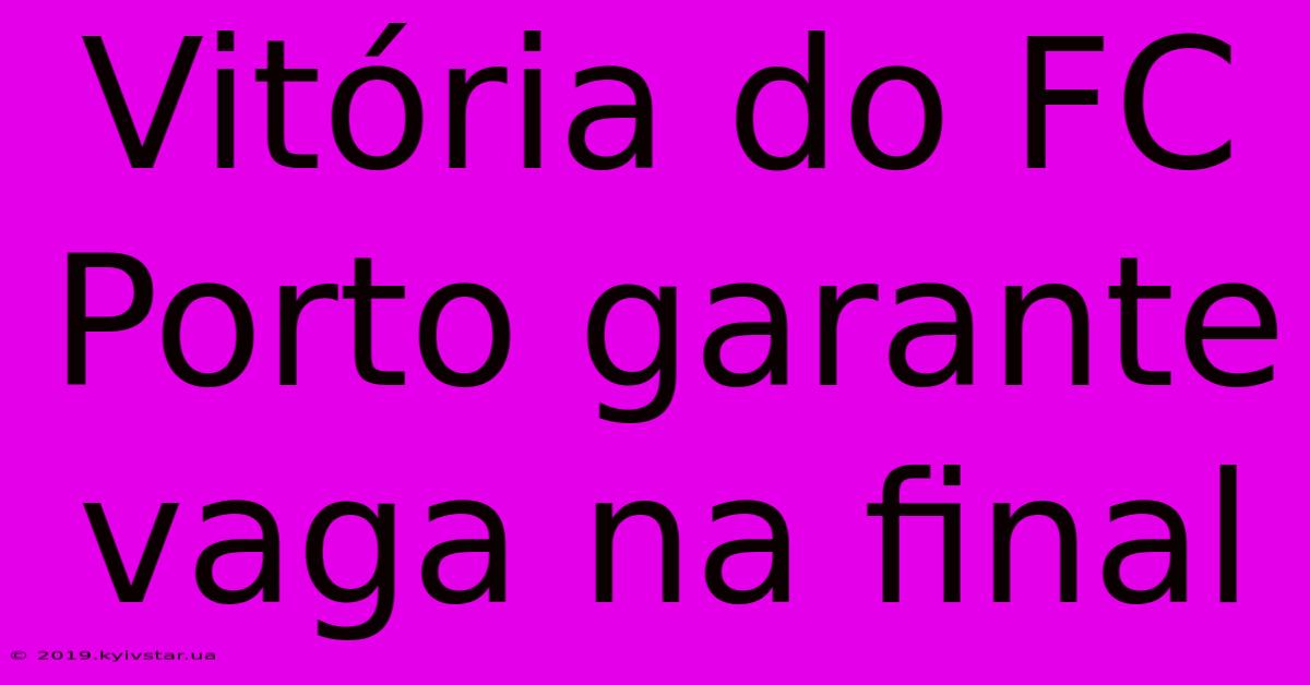 Vitória Do FC Porto Garante Vaga Na Final