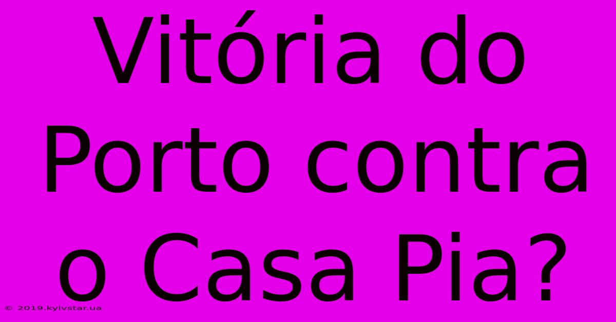 Vitória Do Porto Contra O Casa Pia?