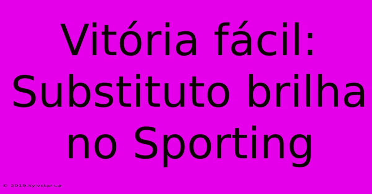 Vitória Fácil: Substituto Brilha No Sporting