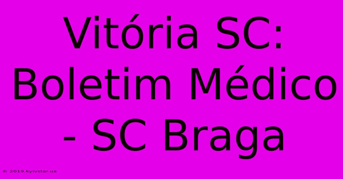 Vitória SC: Boletim Médico - SC Braga