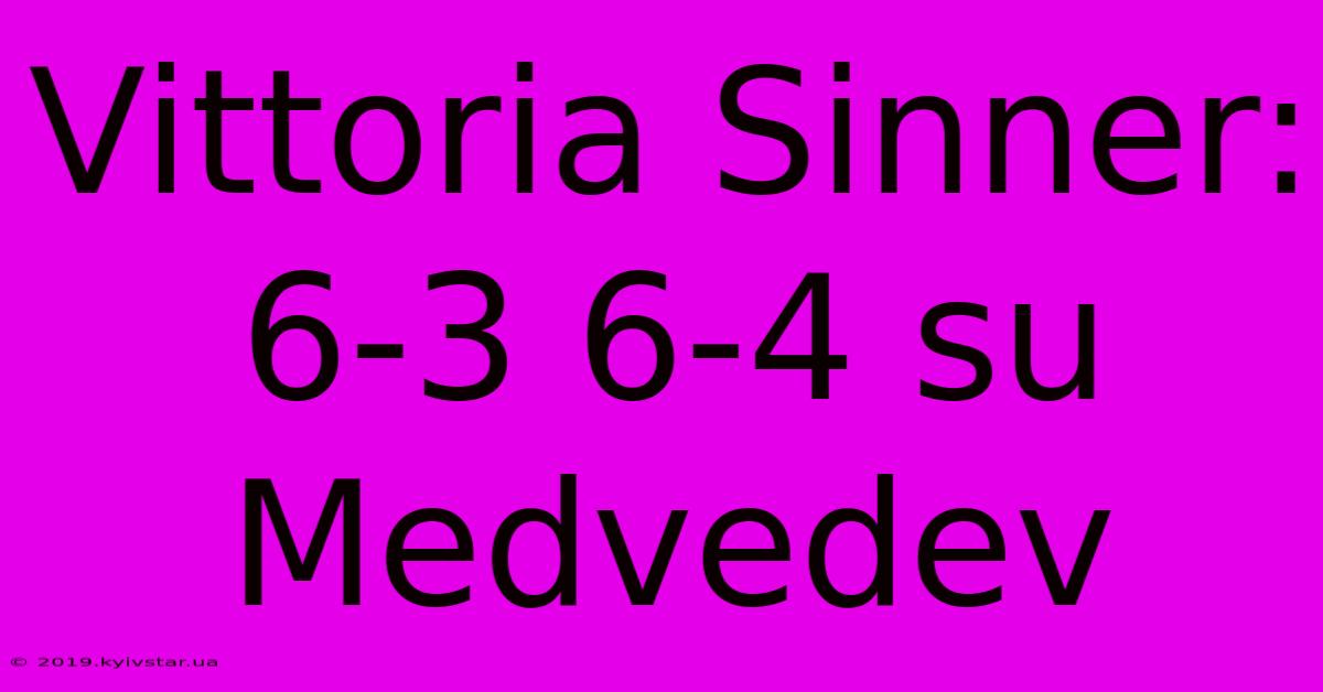 Vittoria Sinner: 6-3 6-4 Su Medvedev