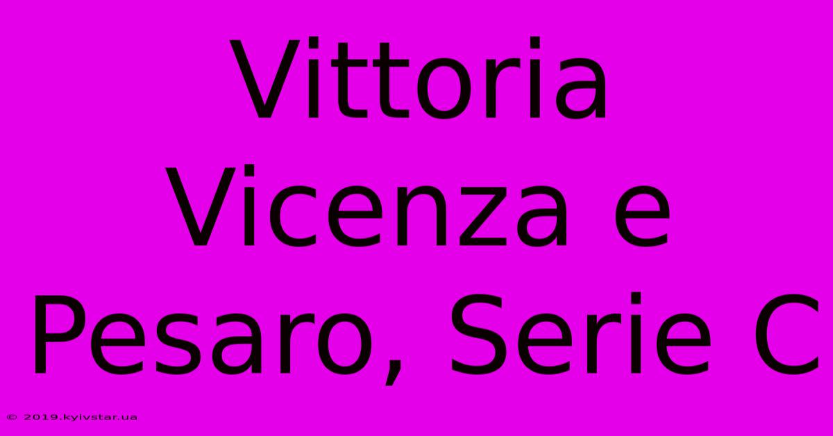 Vittoria Vicenza E Pesaro, Serie C