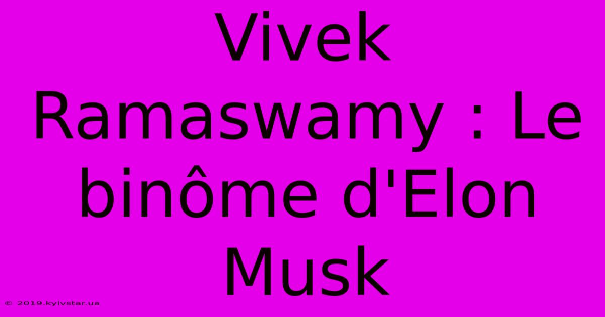 Vivek Ramaswamy : Le Binôme D'Elon Musk