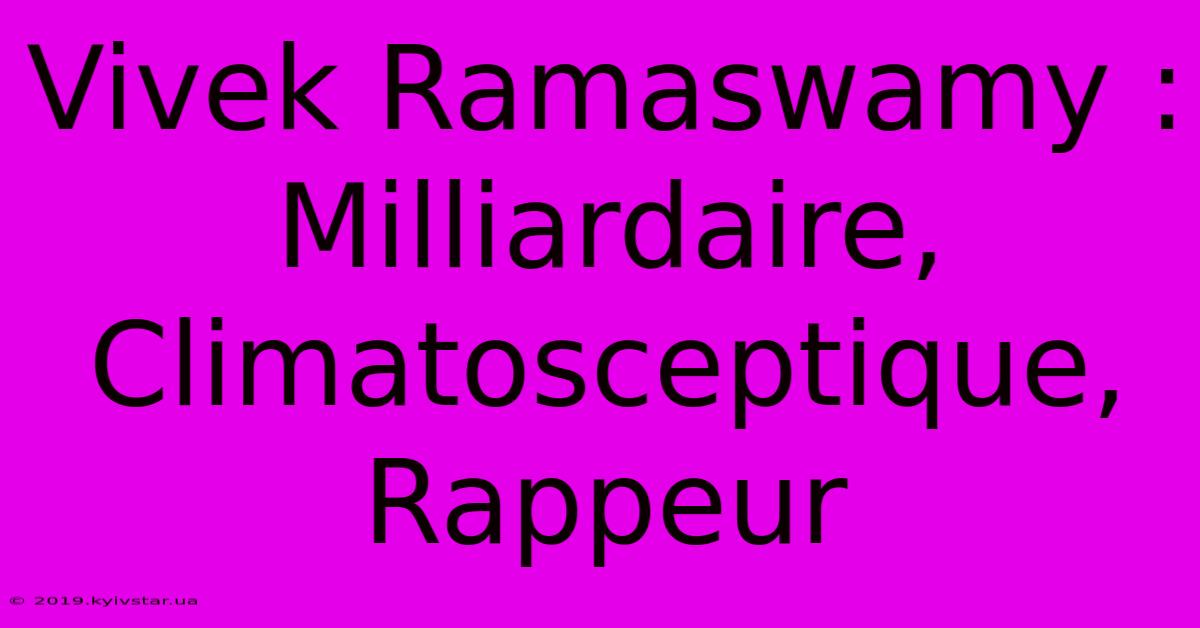 Vivek Ramaswamy : Milliardaire, Climatosceptique, Rappeur