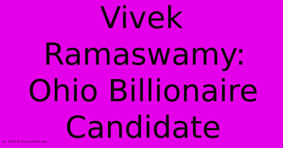 Vivek Ramaswamy: Ohio Billionaire Candidate