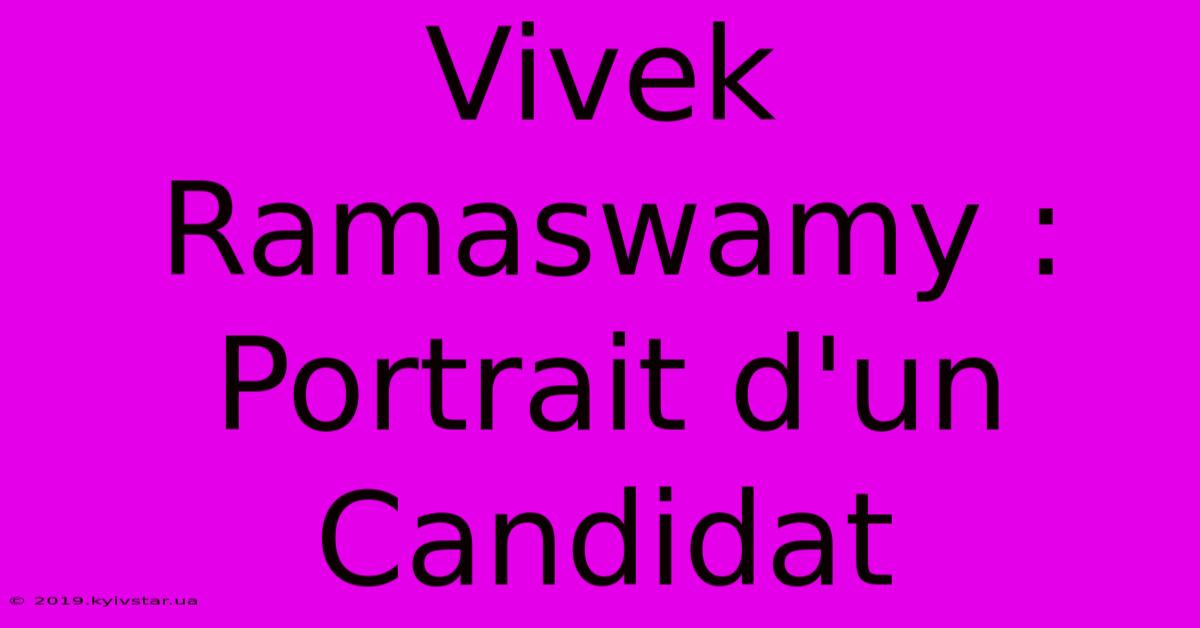 Vivek Ramaswamy : Portrait D'un Candidat