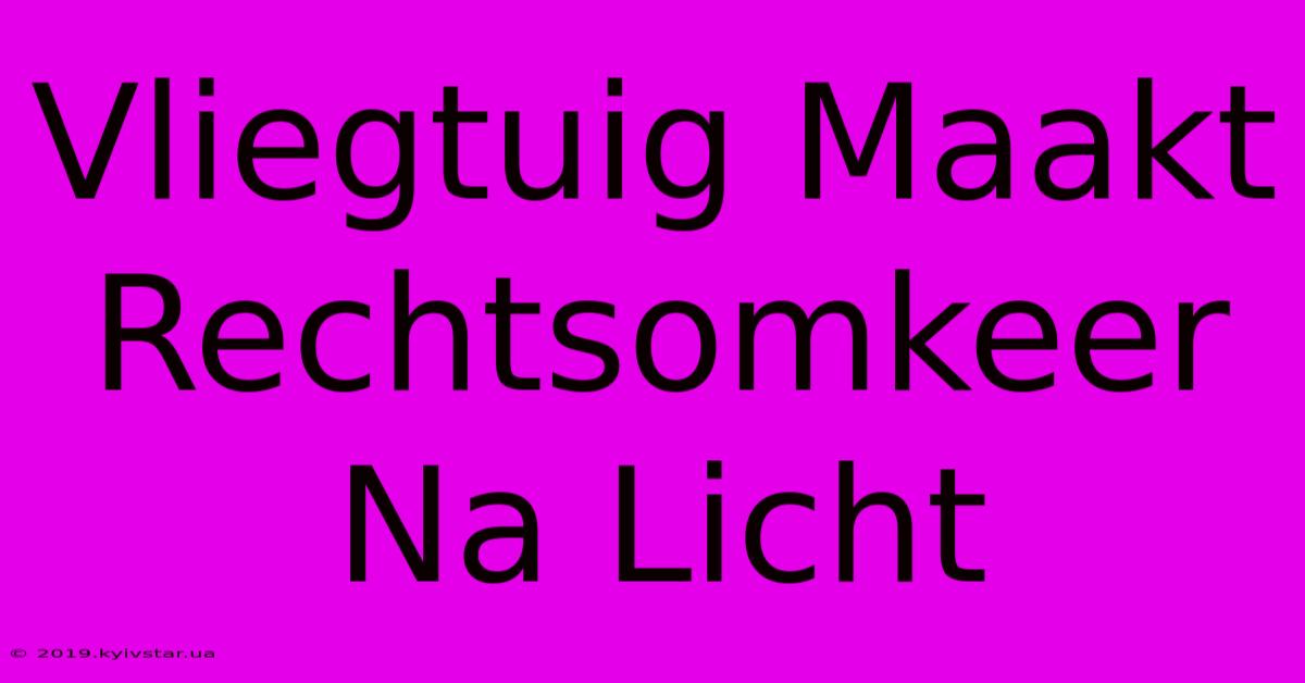 Vliegtuig Maakt Rechtsomkeer Na Licht