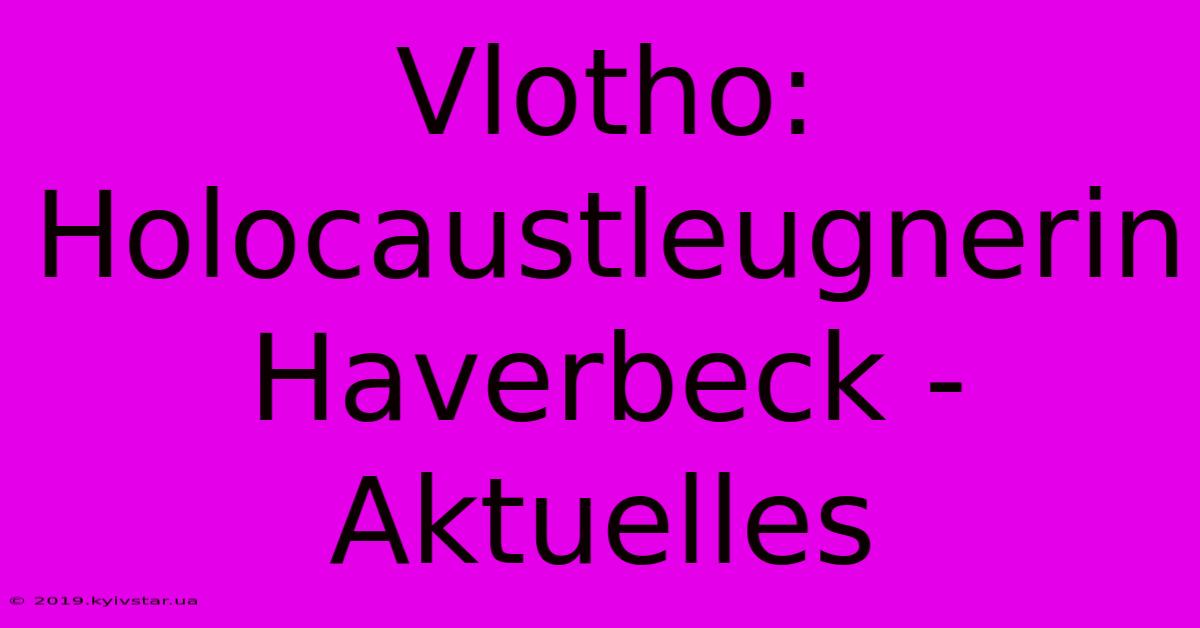 Vlotho:  Holocaustleugnerin Haverbeck - Aktuelles