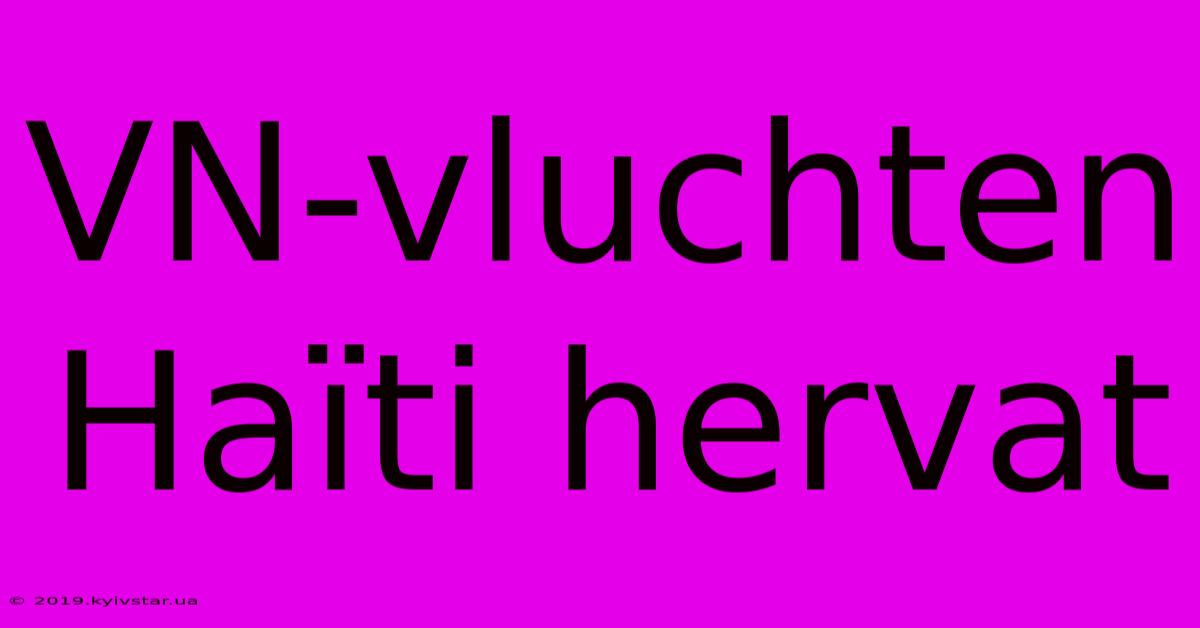 VN-vluchten Haïti Hervat