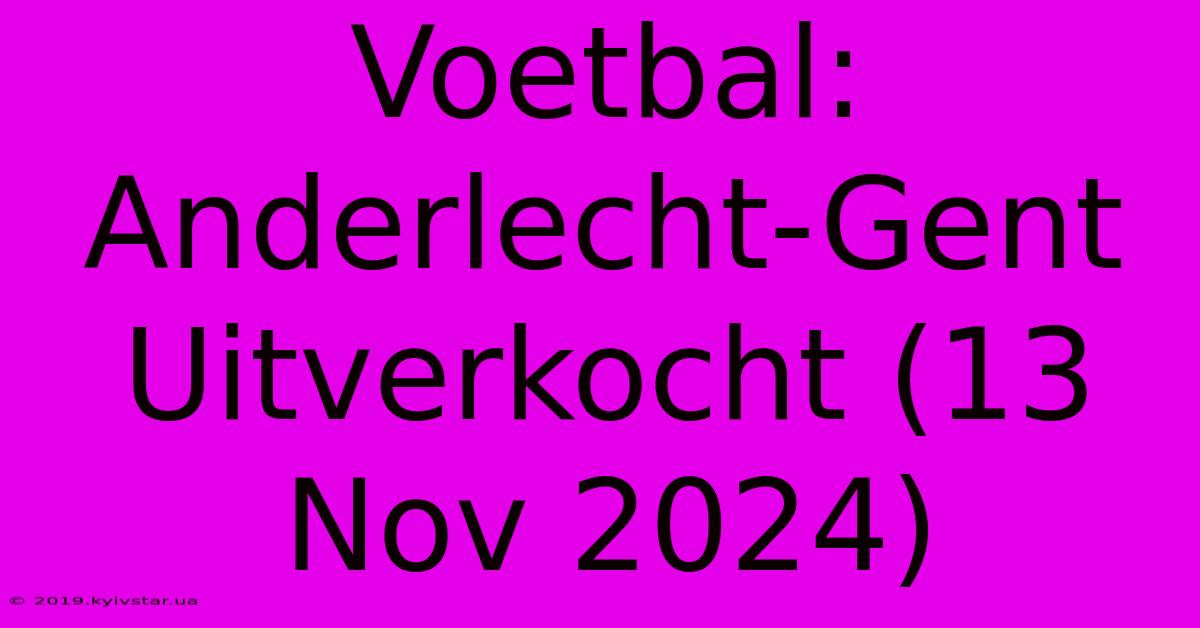 Voetbal: Anderlecht-Gent Uitverkocht (13 Nov 2024)